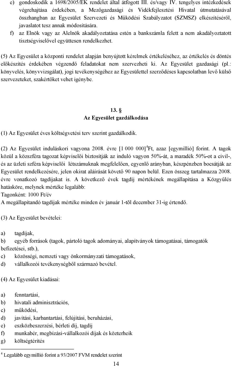 javaslatot tesz annak módosítására. f) az Elnök vagy az Alelnök akadályoztatása estén a bankszámla felett a nem akadályoztatott tisztségviselővel együttesen rendelkezhet.