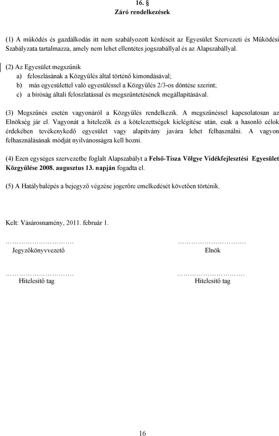 (2) Az Egyesület megszűnik a) feloszlásának a Közgyűlés által történő kimondásával; b) más egyesülettel való egyesüléssel a Közgyűlés 2/3-os döntése szerint; c) a bíróság általi feloszlatással és