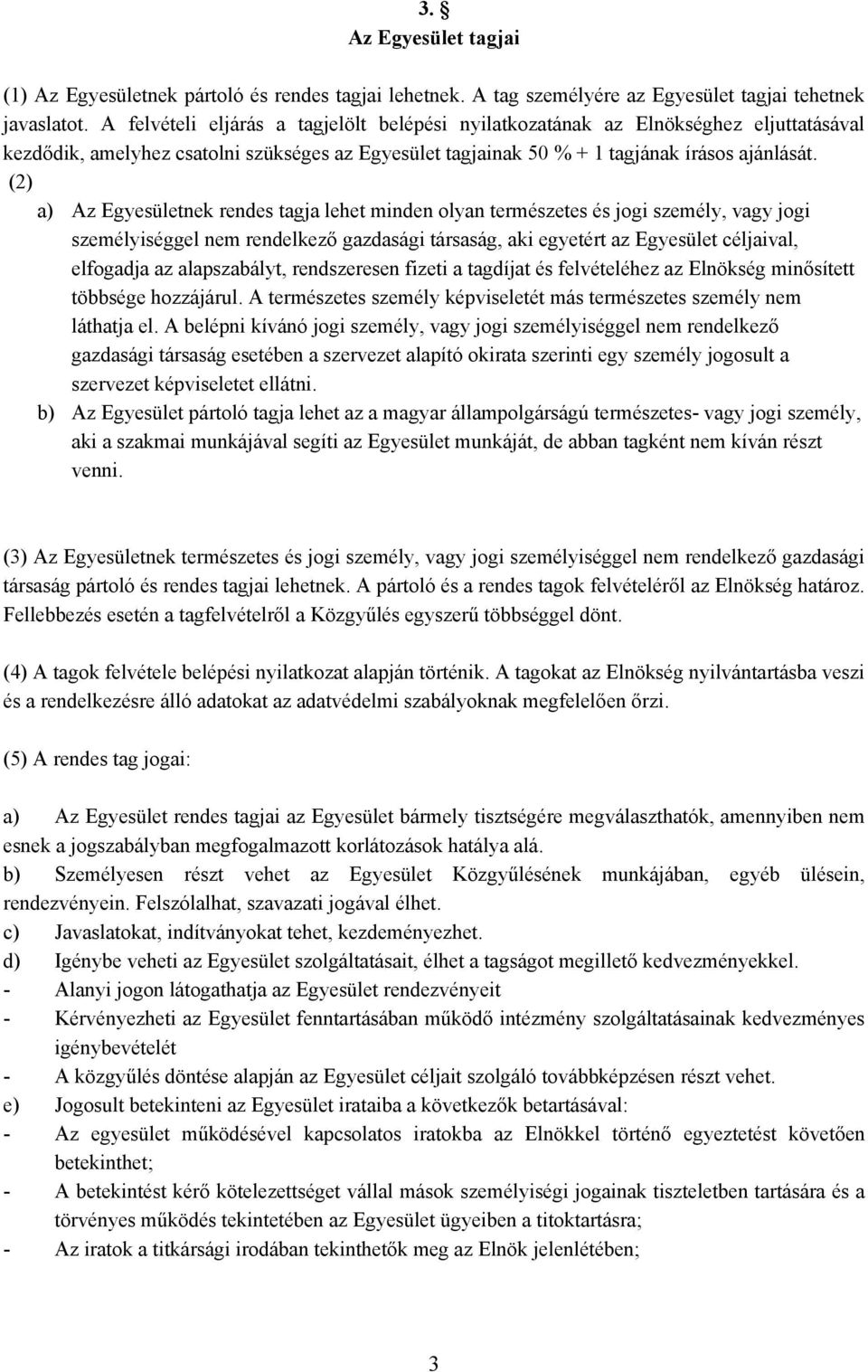 (2) a) Az Egyesületnek rendes tagja lehet minden olyan természetes és jogi személy, vagy jogi személyiséggel nem rendelkező gazdasági társaság, aki egyetért az Egyesület céljaival, elfogadja az