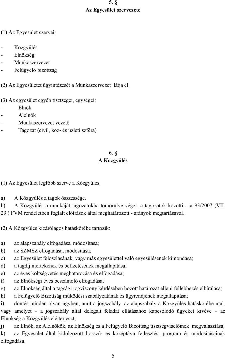 a) A Közgyűlés a tagok összessége. b) A Közgyűlés a munkáját tagozatokba tömörülve végzi, a tagozatok közötti a 93/2007 (VII. 29.