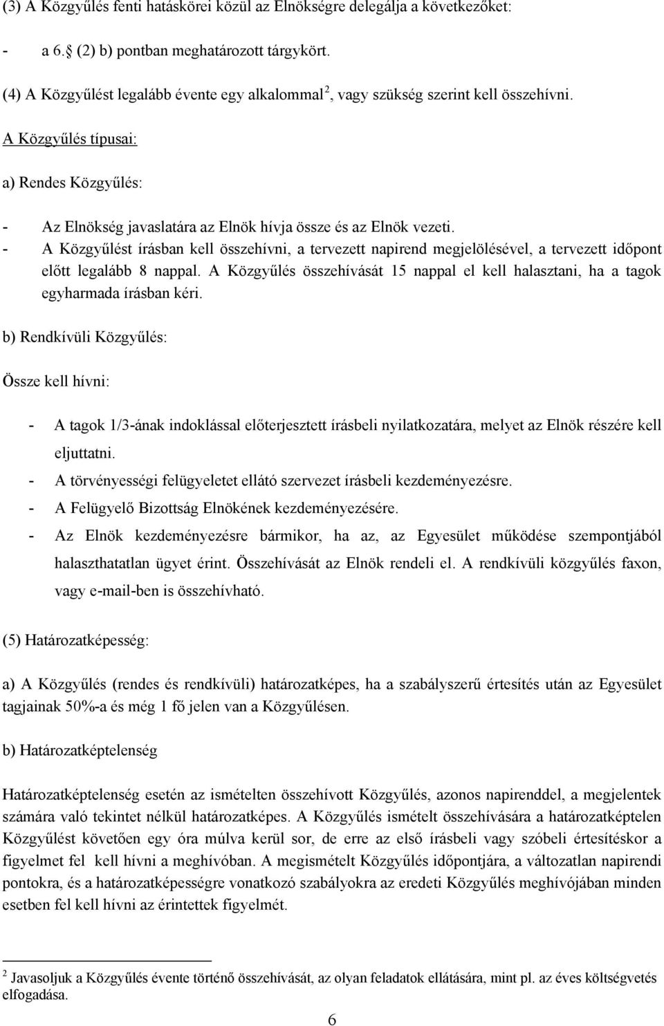 - A Közgyűlést írásban kell összehívni, a tervezett napirend megjelölésével, a tervezett időpont előtt legalább 8 nappal.