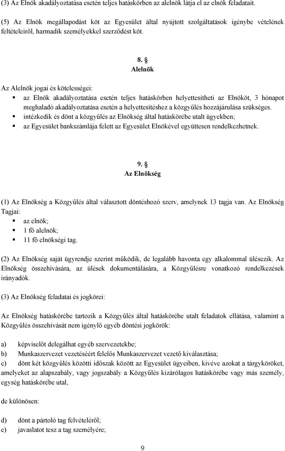 Alelnök Az Alelnök jogai és kötelességei: az Elnök akadályoztatása esetén teljes hatáskörben helyettesítheti az Elnököt, 3 hónapot meghaladó akadályoztatása esetén a helyettesítéshez a közgyűlés