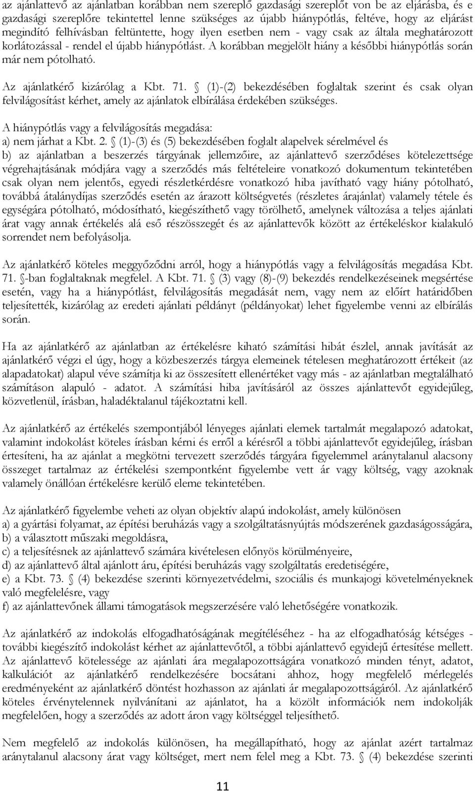 A korábban megjelölt hiány a későbbi hiánypótlás során már nem pótolható. Az ajánlatkérő kizárólag a Kbt. 71.