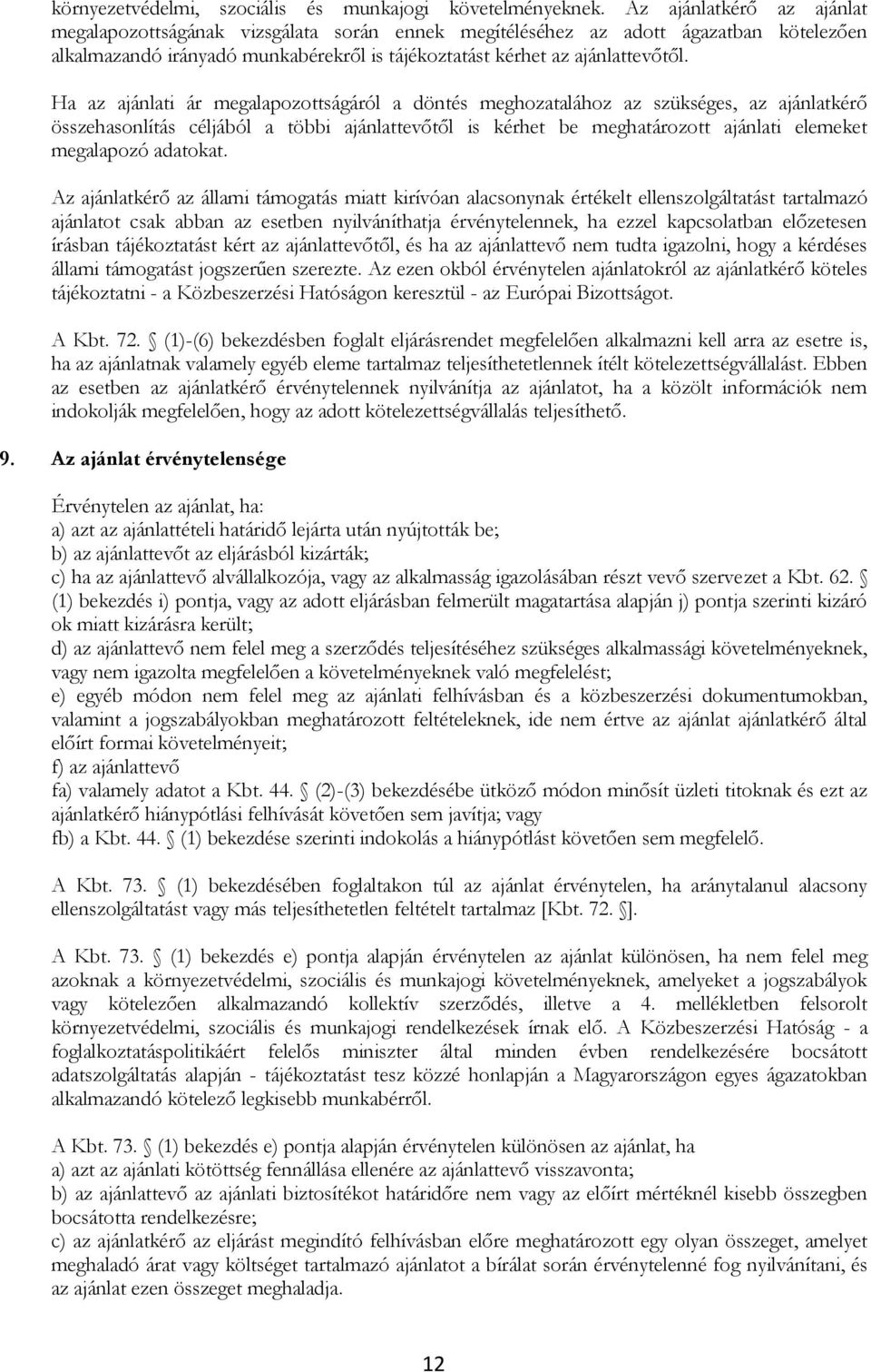 Ha az ajánlati ár megalapozottságáról a döntés meghozatalához az szükséges, az ajánlatkérő összehasonlítás céljából a többi ajánlattevőtől is kérhet be meghatározott ajánlati elemeket megalapozó