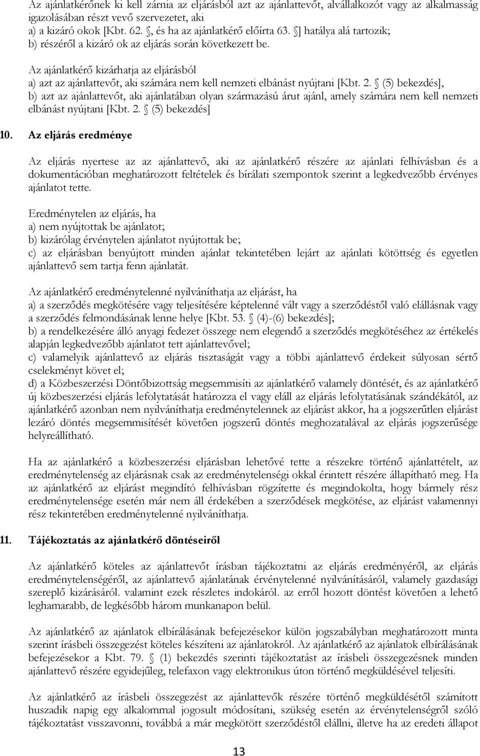 Az ajánlatkérő kizárhatja az eljárásból a) azt az ajánlattevőt, aki számára nem kell nemzeti elbánást nyújtani [Kbt. 2.