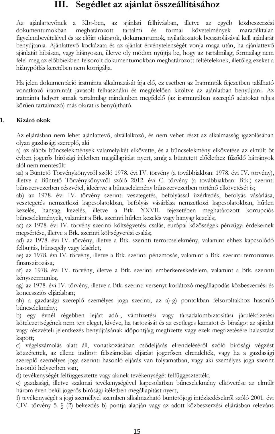 Ajánlattevő kockázata és az ajánlat érvénytelenségét vonja maga után, ha ajánlattevő ajánlatát hibásan, vagy hiányosan, illetve oly módon nyújtja be, hogy az tartalmilag, formailag nem felel meg az