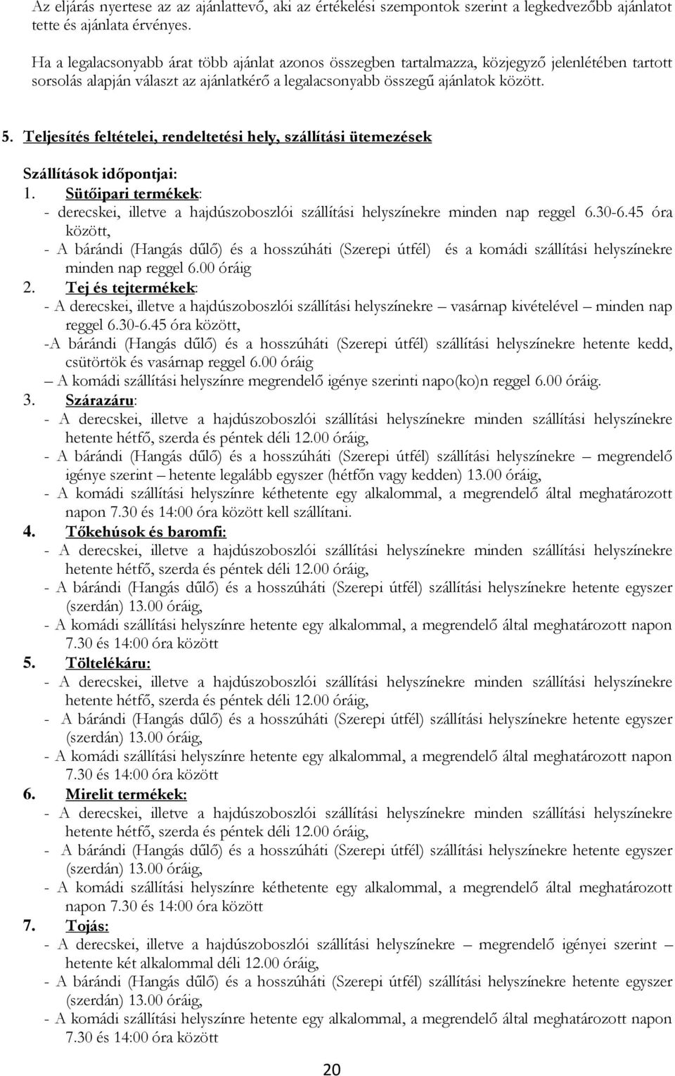 Teljesítés feltételei, rendeltetési hely, szállítási ütemezések Szállítások időpontjai: 1. Sütőipari termékek: - derecskei, illetve a hajdúszoboszlói szállítási helyszínekre minden nap reggel 6.30-6.