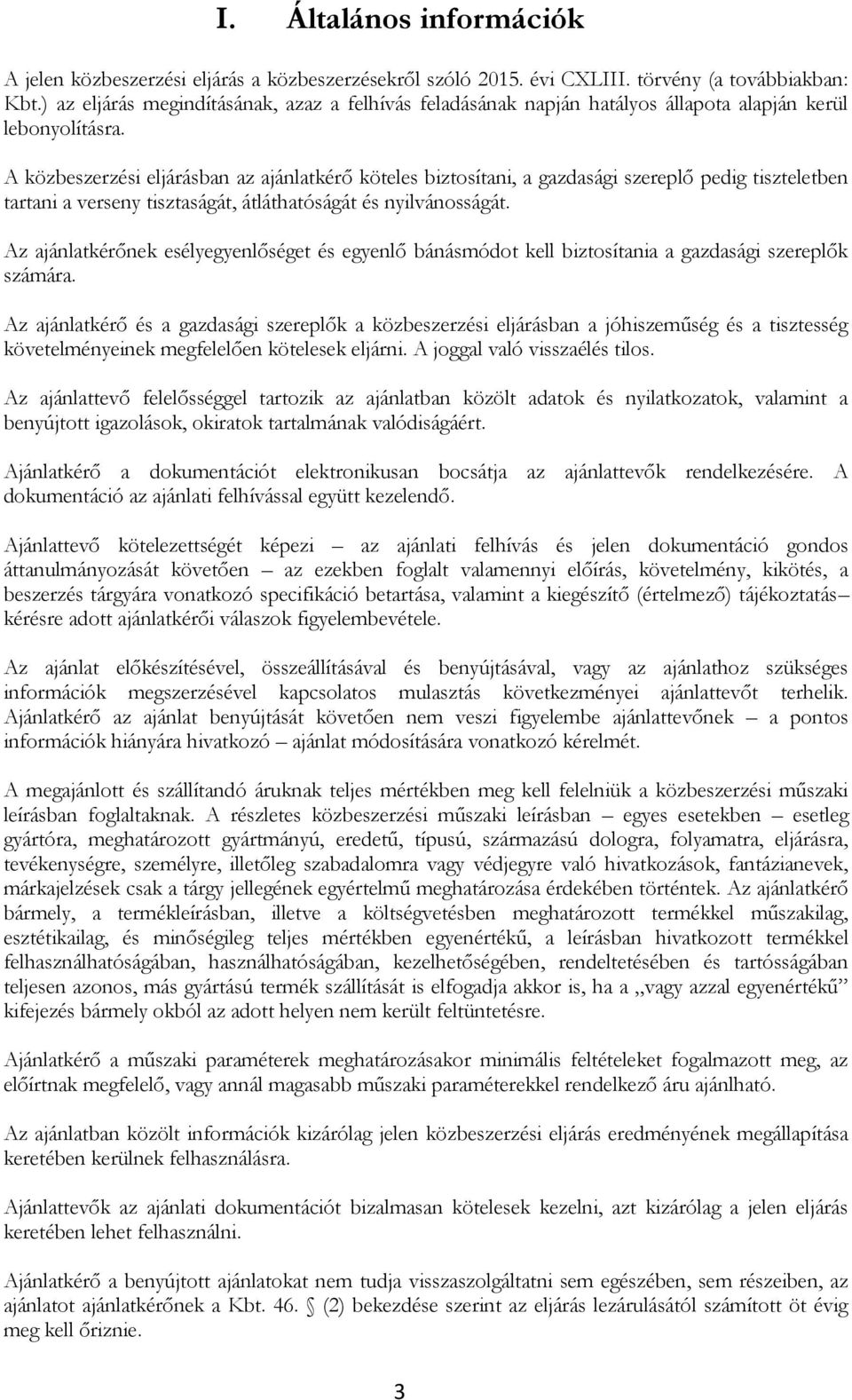 A közbeszerzési eljárásban az ajánlatkérő köteles biztosítani, a gazdasági szereplő pedig tiszteletben tartani a verseny tisztaságát, átláthatóságát és nyilvánosságát.