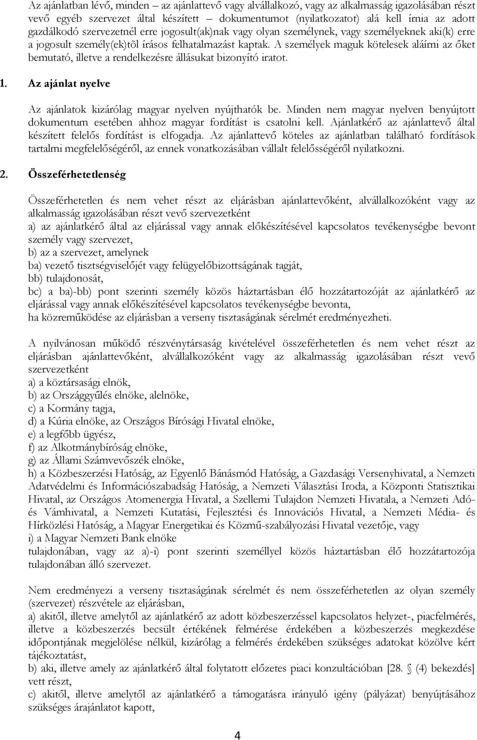 A személyek maguk kötelesek aláírni az őket bemutató, illetve a rendelkezésre állásukat bizonyító iratot. 1. Az ajánlat nyelve Az ajánlatok kizárólag magyar nyelven nyújthatók be.