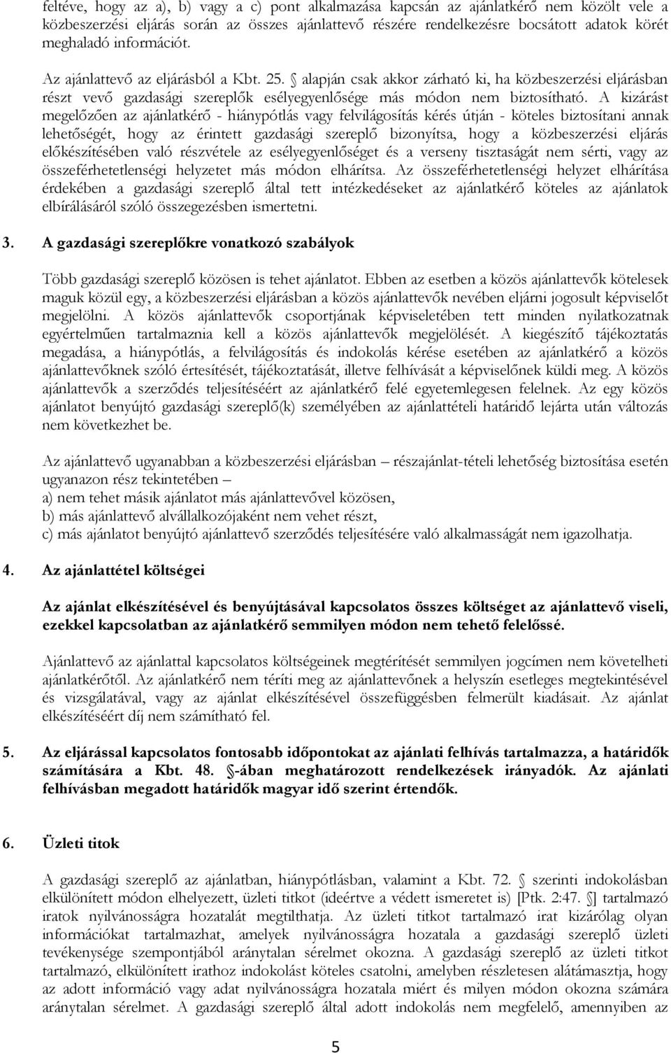 A kizárást megelőzően az ajánlatkérő - hiánypótlás vagy felvilágosítás kérés útján - köteles biztosítani annak lehetőségét, hogy az érintett gazdasági szereplő bizonyítsa, hogy a közbeszerzési