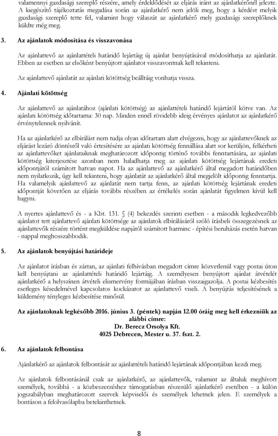 még meg. 3. Az ajánlatok módosítása és visszavonása Az ajánlattevő az ajánlattételi határidő lejártáig új ajánlat benyújtásával módosíthatja az ajánlatát.