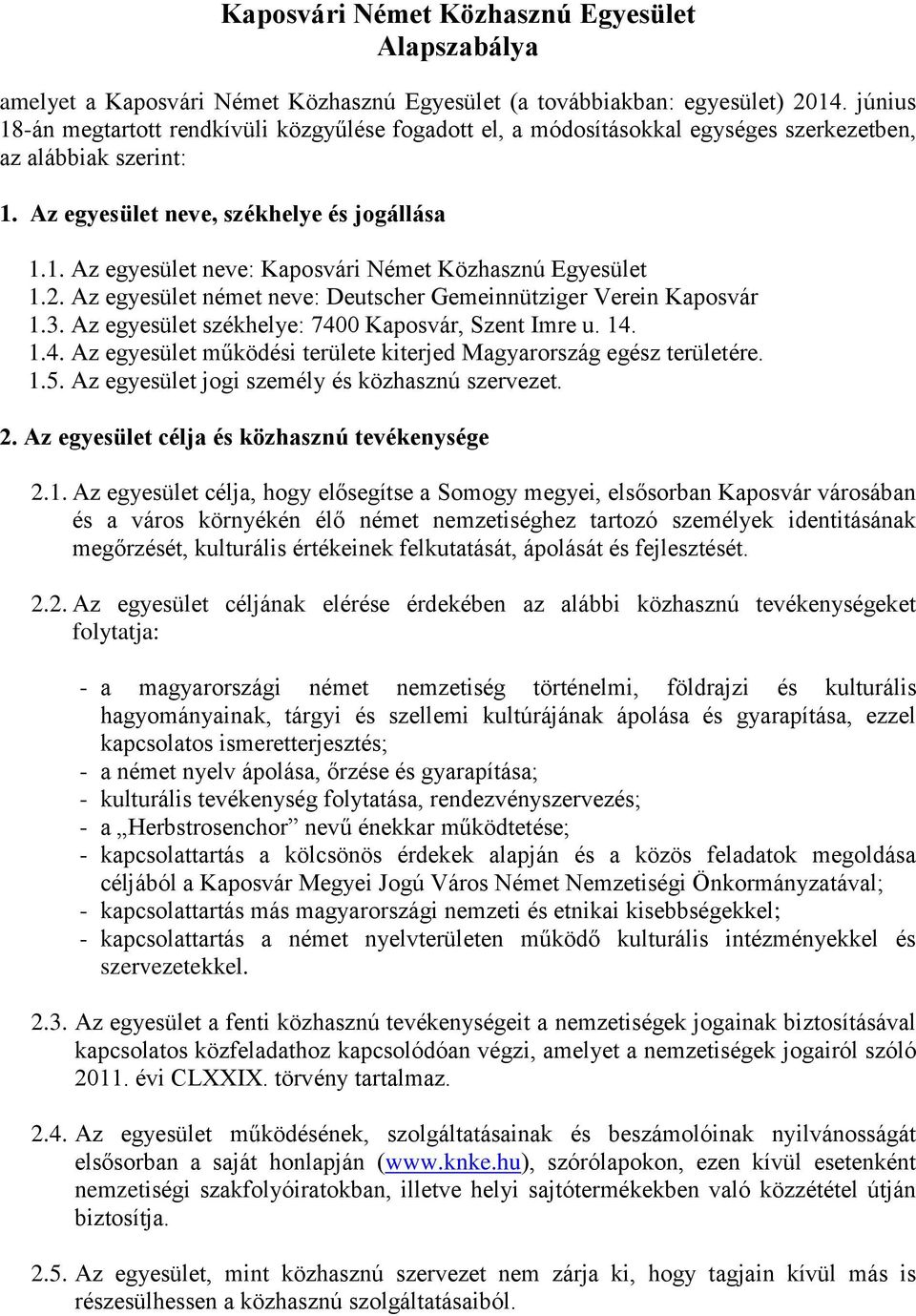 2. Az egyesület német neve: Deutscher Gemeinnütziger Verein Kaposvár 1.3. Az egyesület székhelye: 7400 Kaposvár, Szent Imre u. 14. 1.4. Az egyesület működési területe kiterjed Magyarország egész területére.