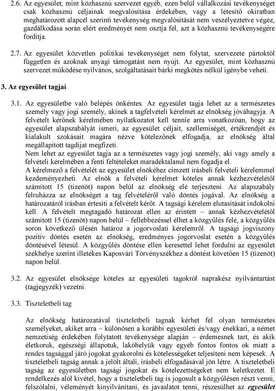 Az egyesület közvetlen politikai tevékenységet nem folytat, szervezete pártoktól független és azoknak anyagi támogatást nem nyújt.