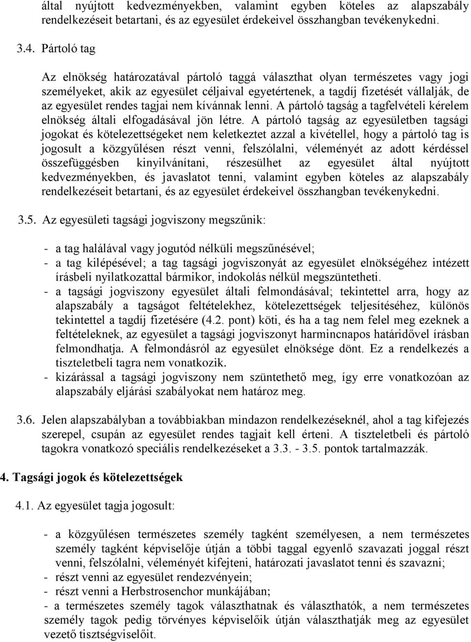 tagjai nem kívánnak lenni. A pártoló tagság a tagfelvételi kérelem elnökség általi elfogadásával jön létre.