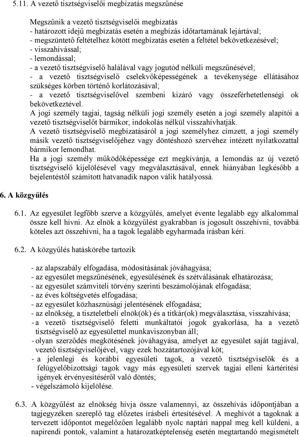 bekövetkezésével; - visszahívással; - lemondással; - a vezető tisztségviselő halálával vagy jogutód nélküli megszűnésével; - a vezető tisztségviselő cselekvőképességének a tevékenysége ellátásához