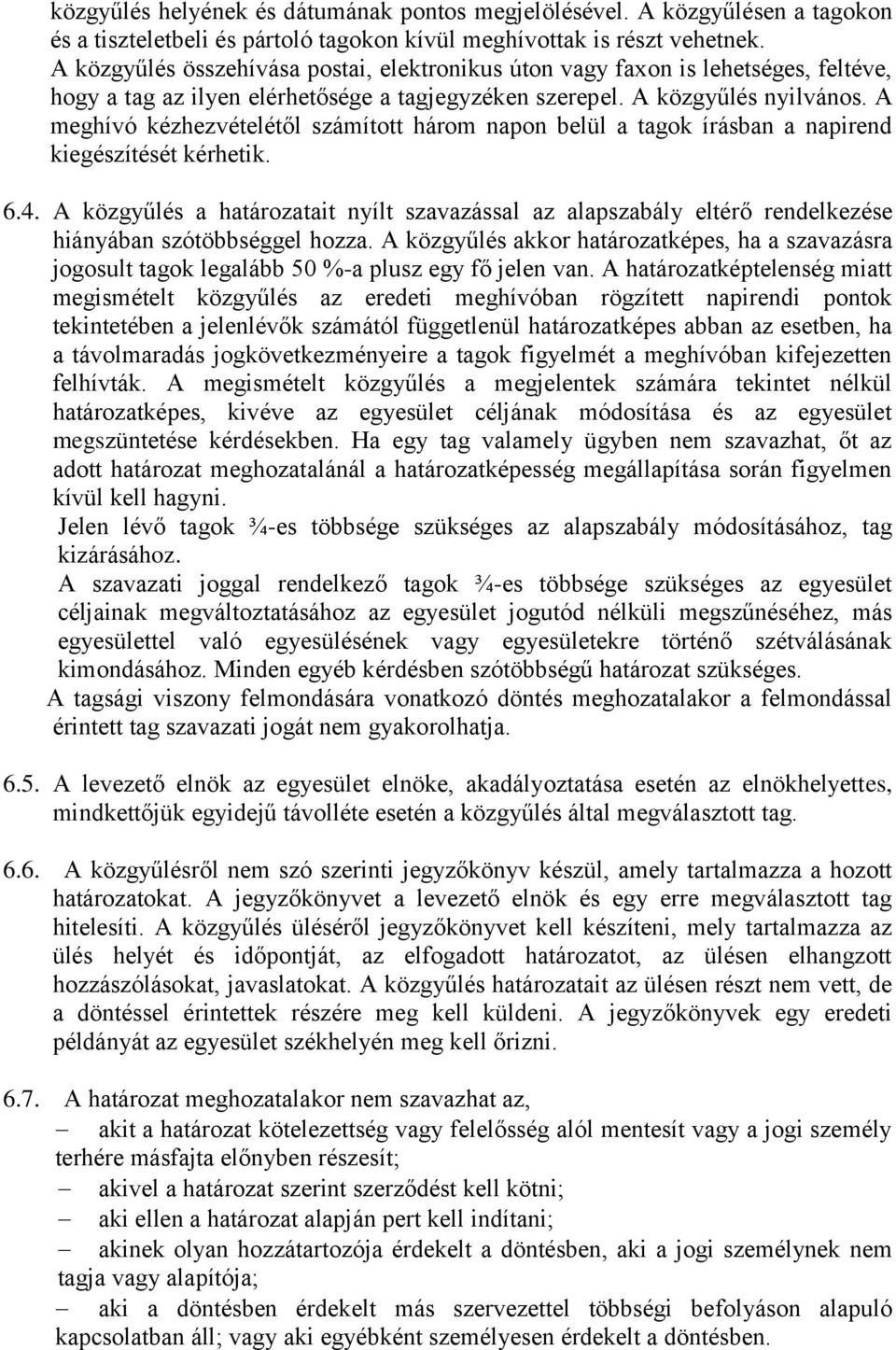 A meghívó kézhezvételétől számított három napon belül a tagok írásban a napirend kiegészítését kérhetik. 6.4.