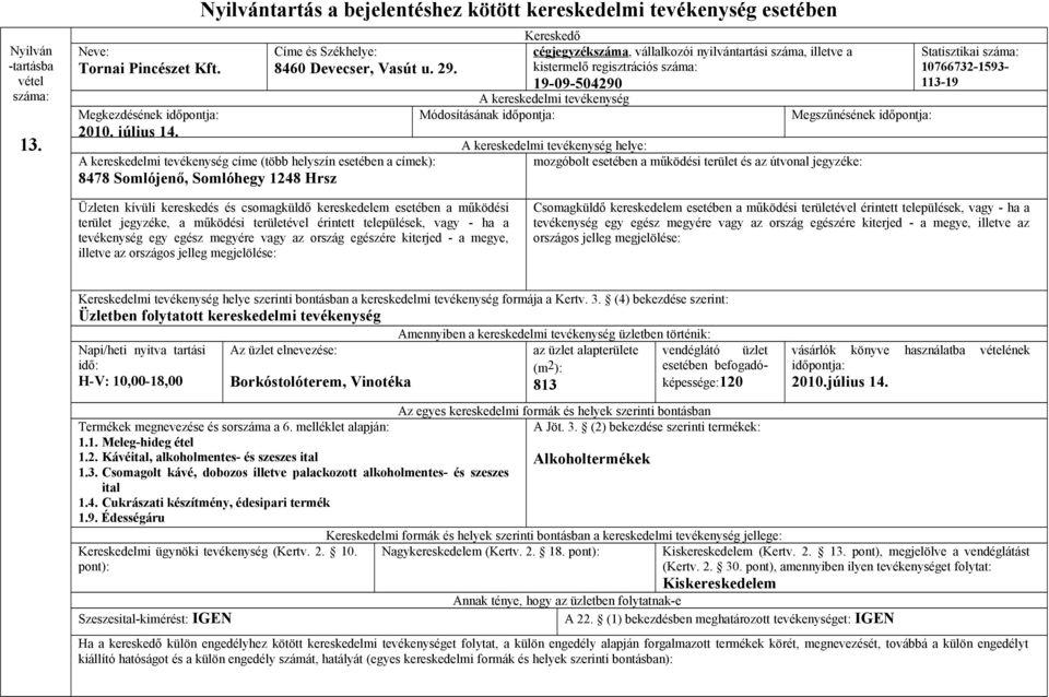 Vinotéka az üzlet alapterülete 813 vendéglátó üzlet 120 2010.július 14. 1.1. Meleg-hideg étel 1.2. Kávéital, alkoholmentes- és szeszes ital 1.3. Csomagolt kávé, dobozos illetve palackozott alkoholmentes- és szeszes Alkoholtermékek ital 1.