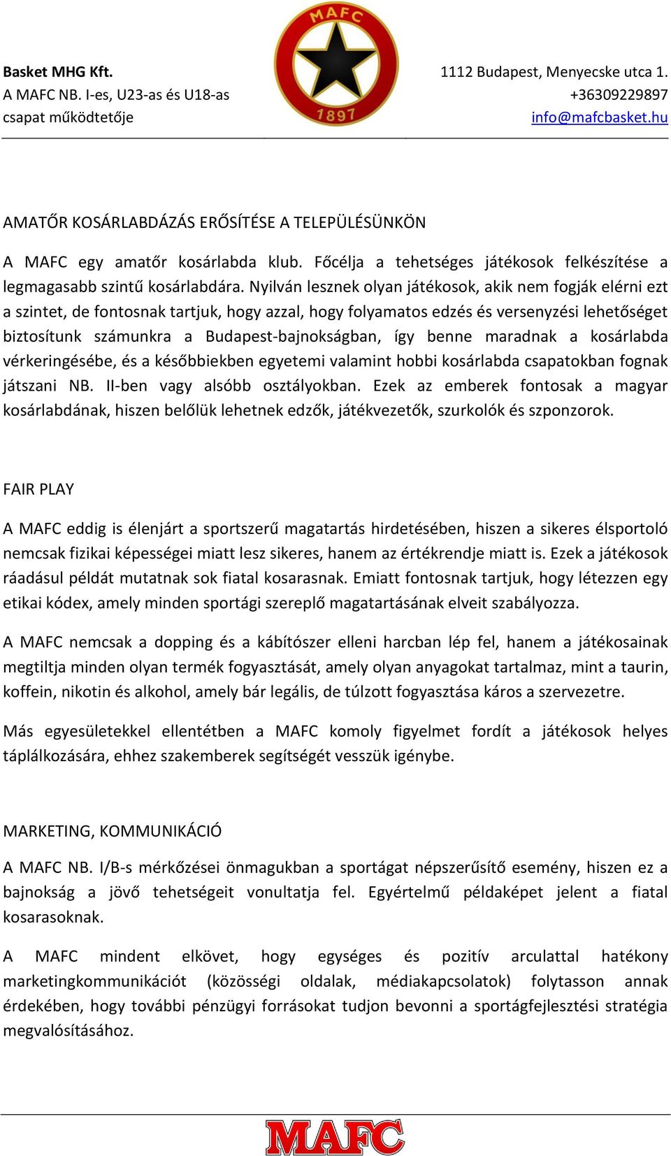 Budapest-bajnokságban, így benne maradnak a kosárlabda vérkeringésébe, és a későbbiekben egyetemi valamint hobbi kosárlabda csapatokban fognak játszani NB. II-ben vagy alsóbb osztályokban.