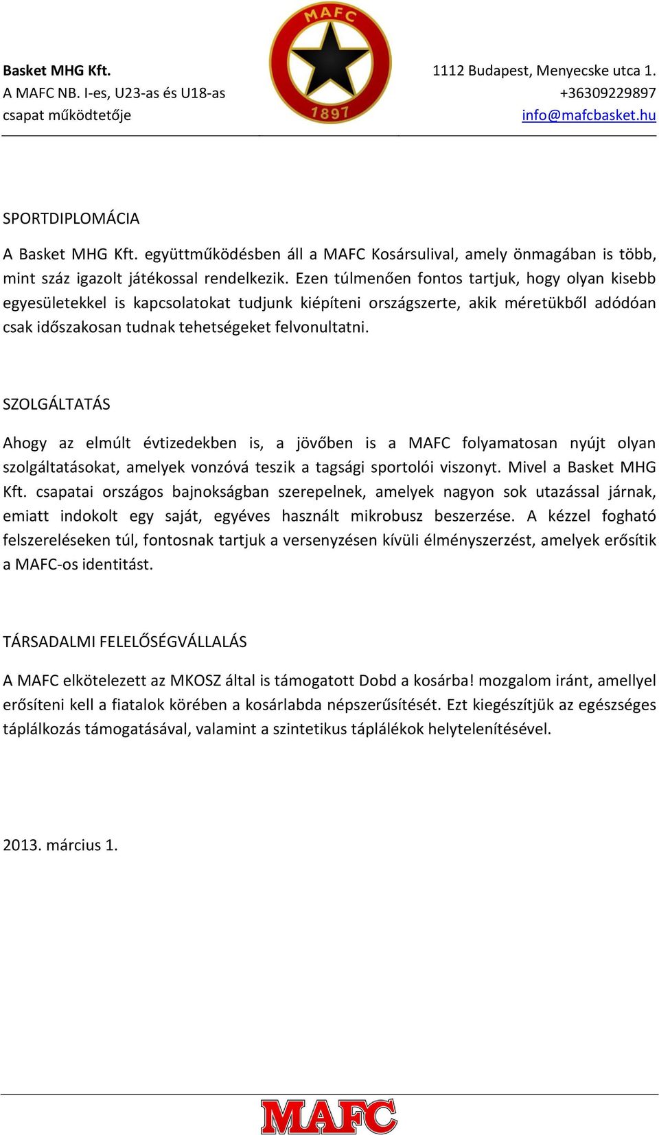 SZOLGÁLTATÁS Ahogy az elmúlt évtizedekben is, a jövőben is a MAFC folyamatosan nyújt olyan szolgáltatásokat, amelyek vonzóvá teszik a tagsági sportolói viszonyt. Mivel a Basket MHG Kft.