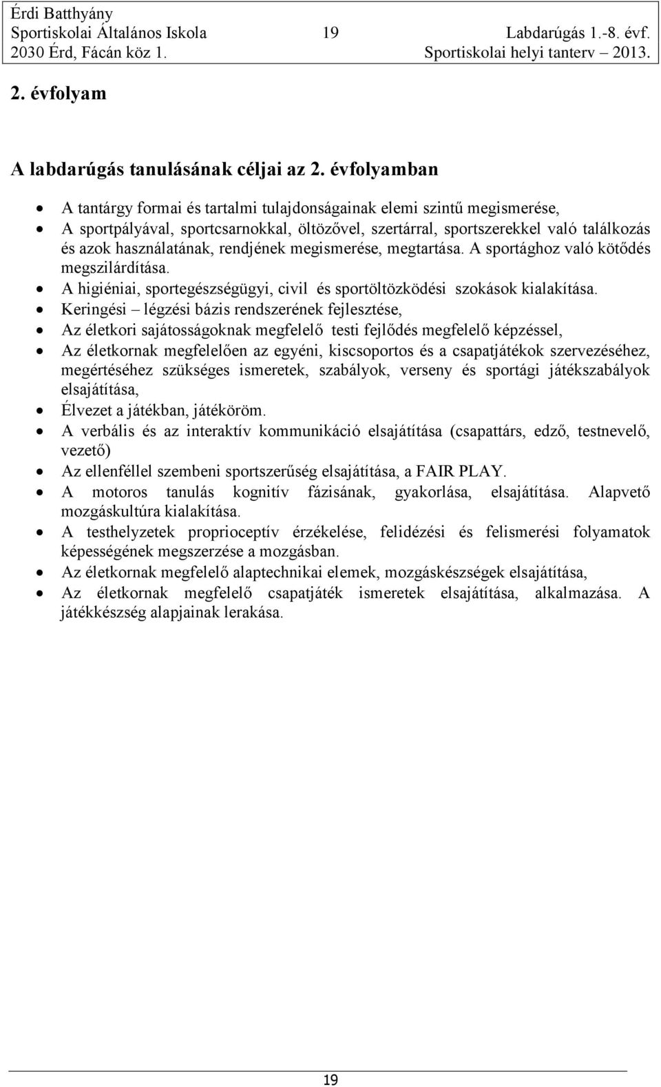 rendjének megismerése, megtartása. A sportághoz való kötődés megszilárdítása. A higiéniai, sportegészségügyi, civil és sportöltözködési szokások kialakítása.