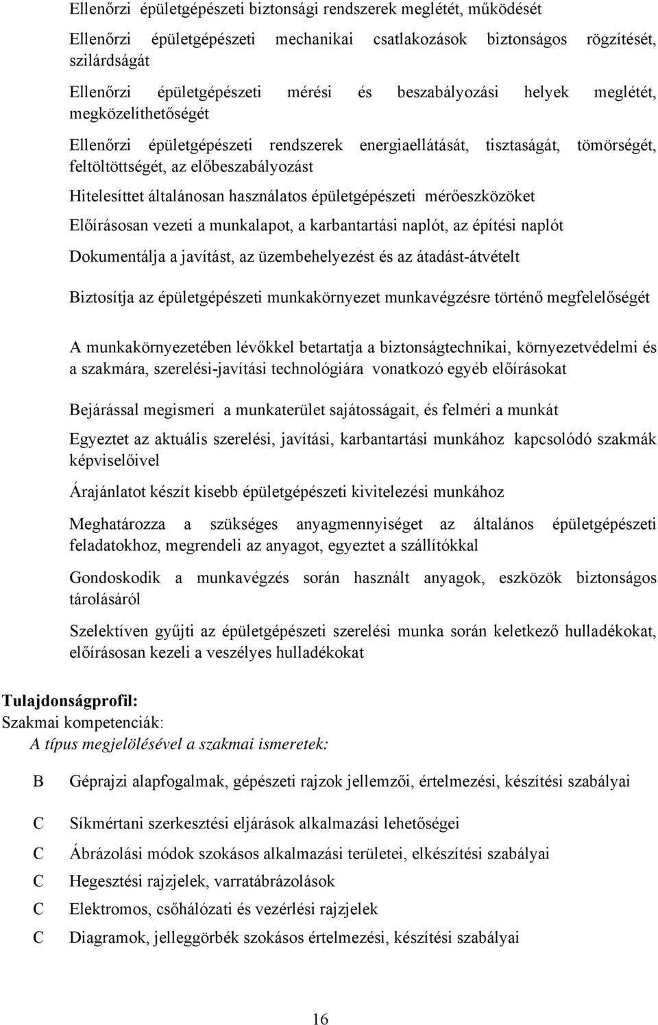 használatos épületgépészeti mérőeszközöket Előírásosan vezeti a munkalapot, a karbantartási naplót, az építési naplót Dokumentálja a javítást, az üzembehelyezést és az átadást-átvételt Biztosítja az