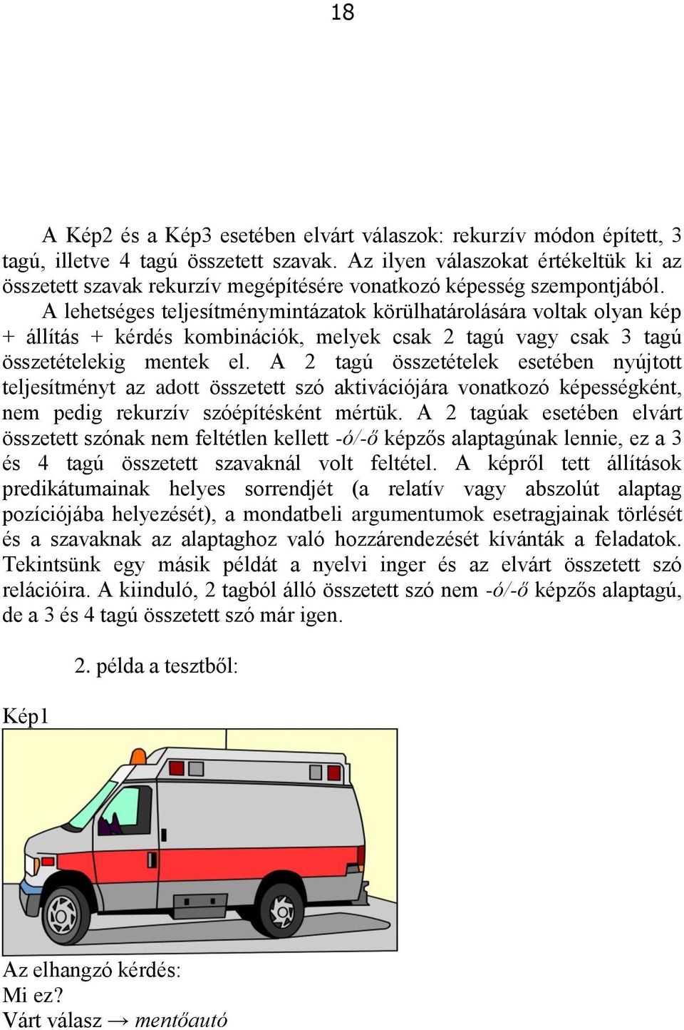 A lehetséges teljesítménymintázatok körülhatárolására voltak olyan kép + állítás + kérdés kombinációk, melyek csak 2 tagú vagy csak 3 tagú összetételekig mentek el.