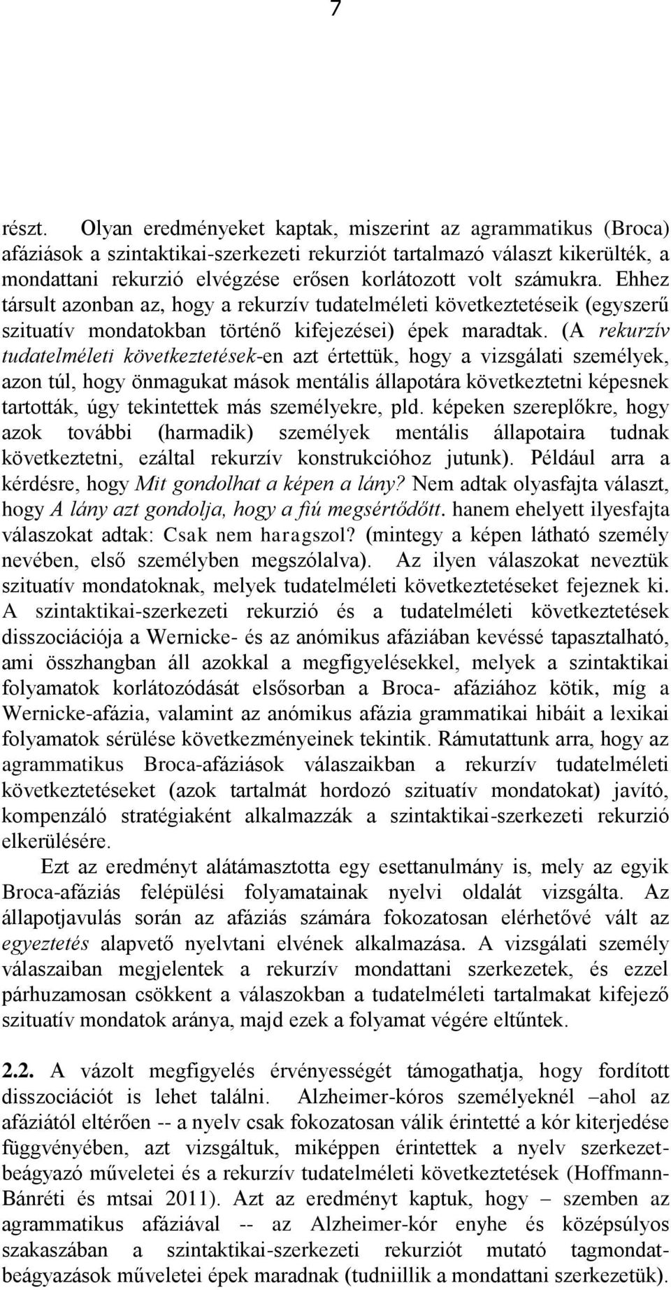 számukra. Ehhez társult azonban az, hogy a rekurzív tudatelméleti következtetéseik (egyszerű szituatív mondatokban történő kifejezései) épek maradtak.