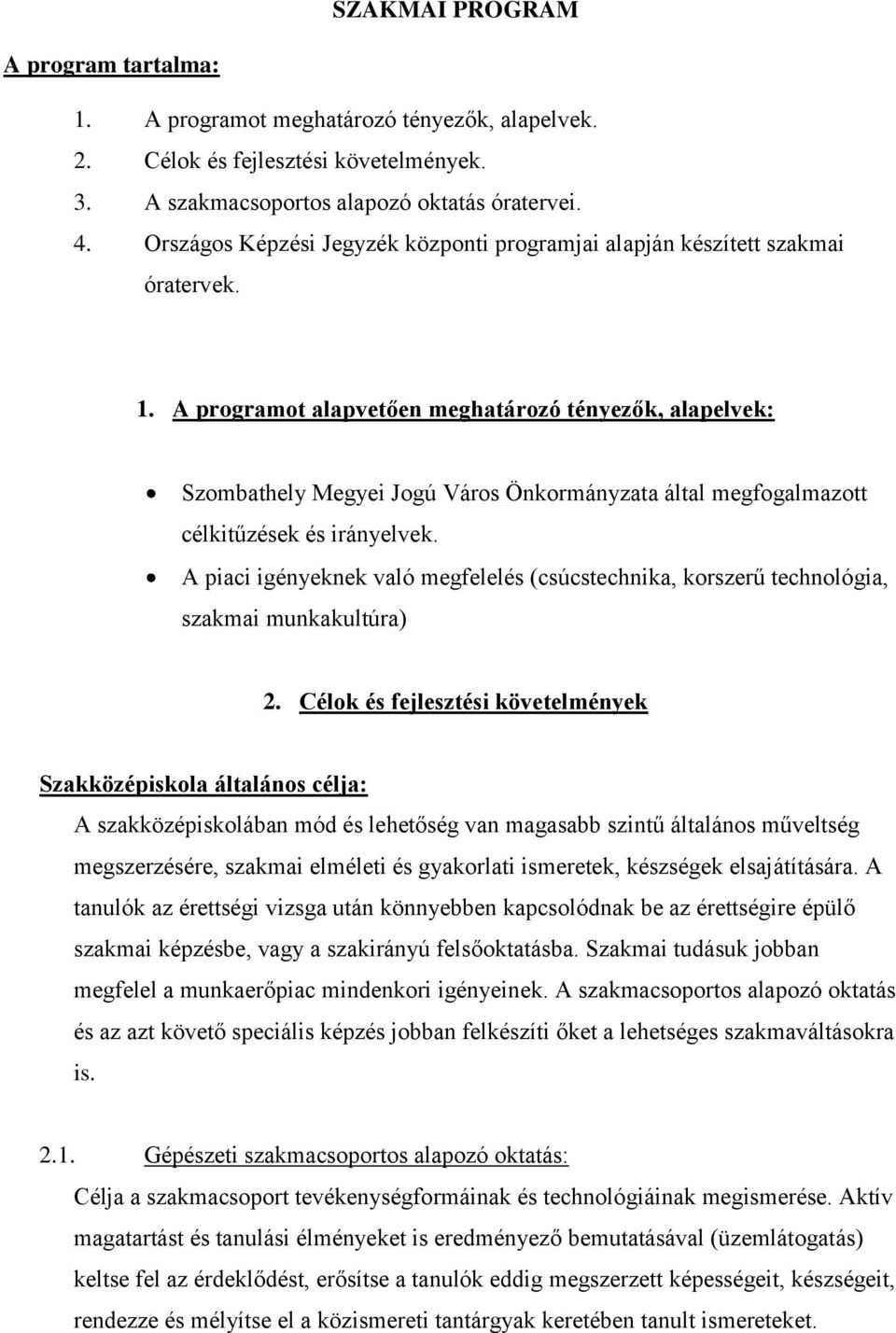 A programot alapvetően meghatározó tényezők, alapelvek: Szombathely Megyei Jogú Város Önkormányzata által megfogalmazott célkitűzések és irányelvek.