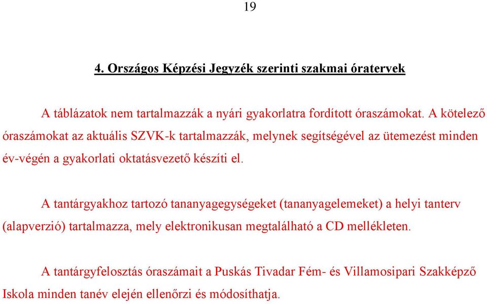 el. A tantárgyakhoz tartozó tananyagegységeket (tananyagelemeket) a helyi tanterv (alapverzió) tartalmazza, mely elektronikusan