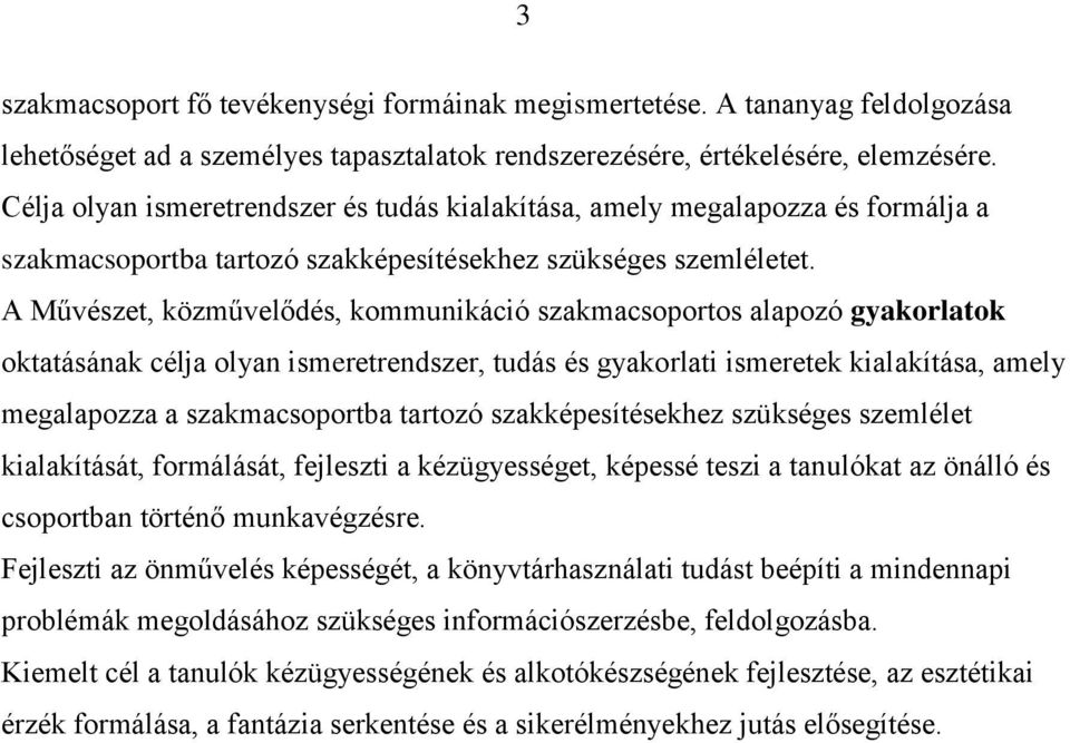 A Művészet, közművelődés, kommunikáció szakmacsoportos alapozó gyakorlatok oktatásának célja olyan ismeretrendszer, tudás és gyakorlati ismeretek kialakítása, amely megalapozza a szakmacsoportba