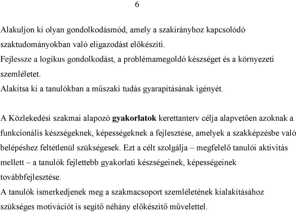 A Közlekedési szakmai alapozó gyakorlatok kerettanterv célja alapvetően azoknak a funkcionális készségeknek, képességeknek a fejlesztése, amelyek a szakképzésbe való belépéshez