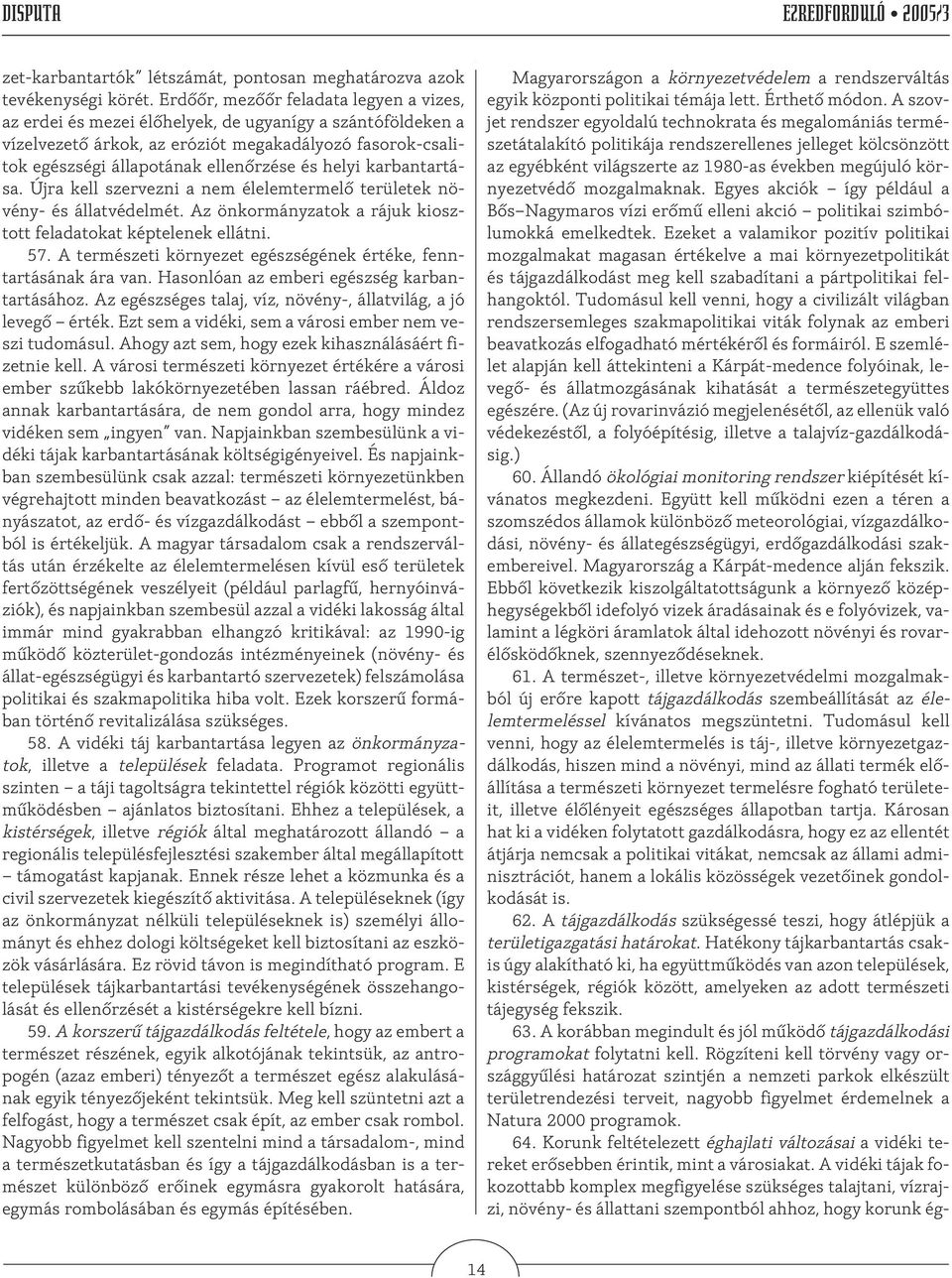 helyi karbantartása. Újra kell szervezni a nem élelemtermelõ területek növény- és állatvédelmét. Az önkormányzatok a rájuk kiosztott feladatokat képtelenek ellátni. 57.