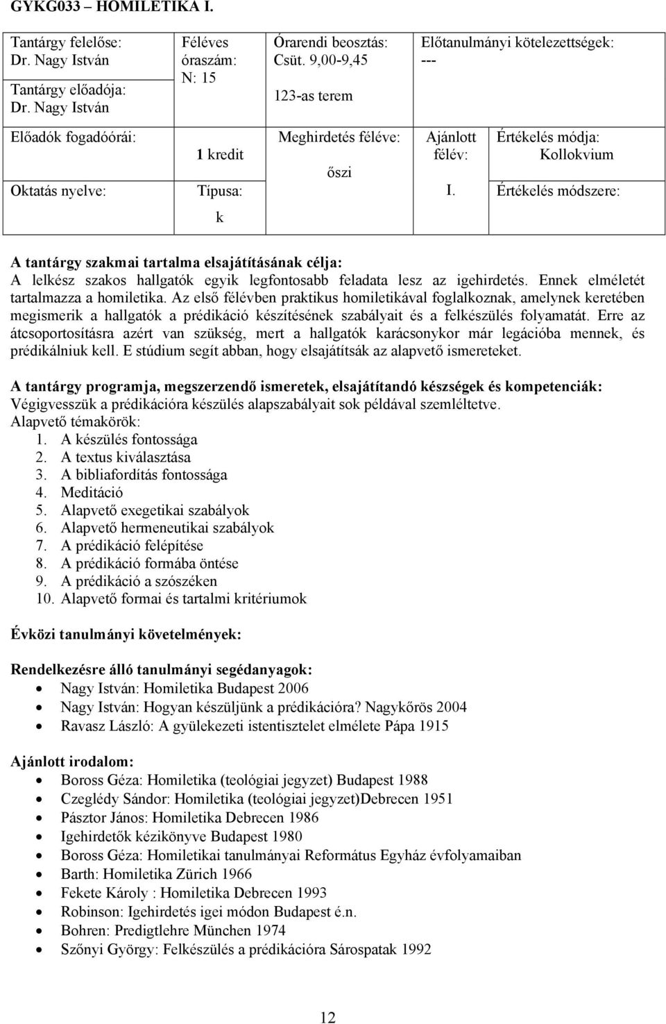 Erre az átcsoportosításra azért van szüség, mert a hallgató arácsonyor már legációba menne, és prédiálniu ell. E stúdium segít abban, hogy elsajátítsá az alapvető ismereteet.