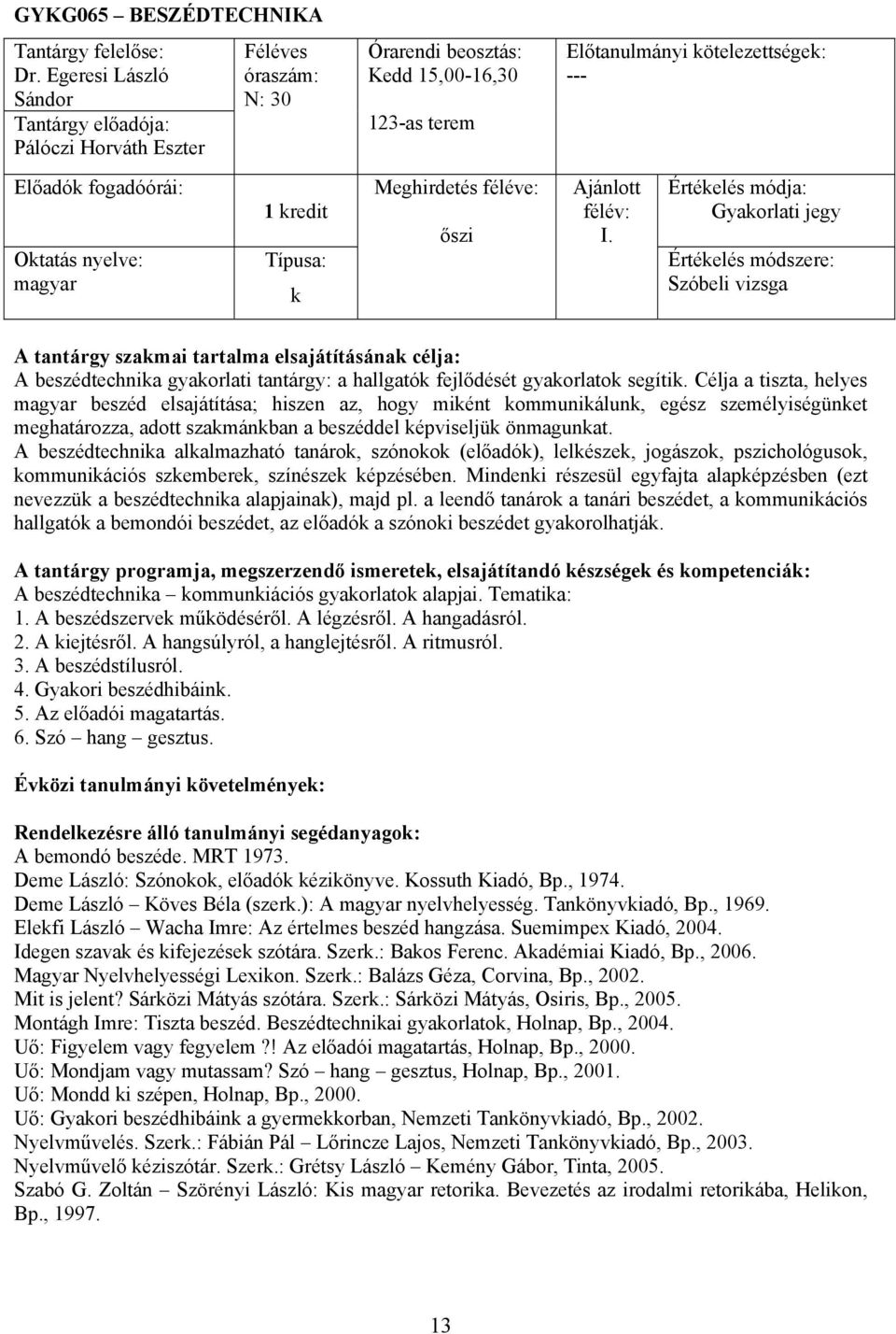 Célja a tiszta, helyes magyar beszéd elsajátítása; hiszen az, hogy miént ommuniálun, egész személyiségünet meghatározza, adott szamánban a beszéddel épviseljü önmagunat.