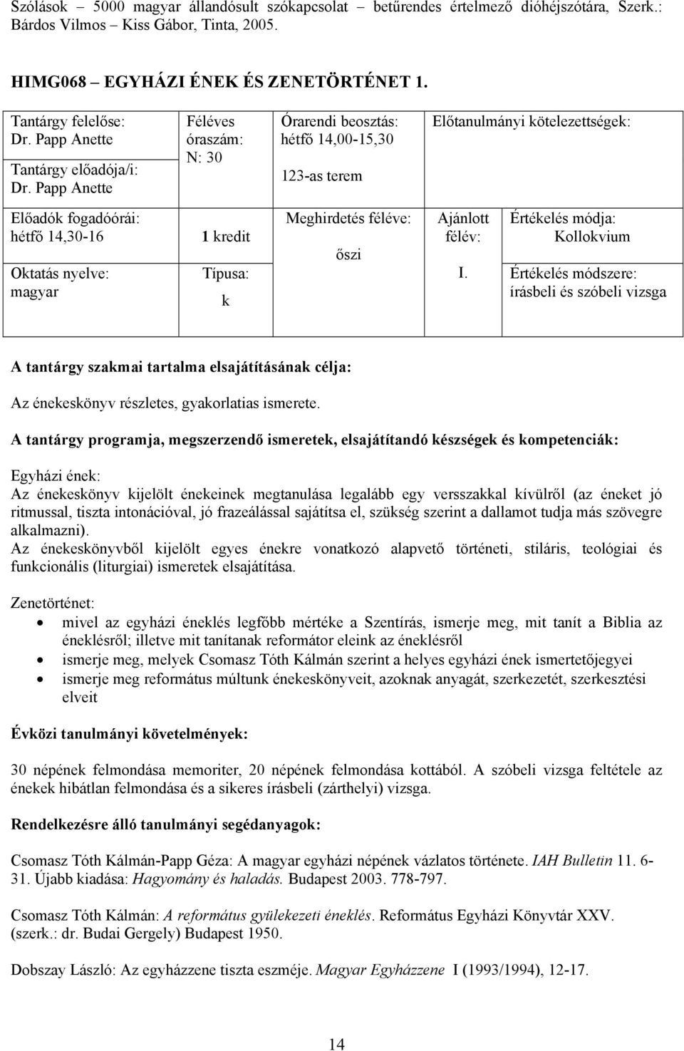 írásbeli és szóbeli vizsga Az éneesönyv részletes, gyaorlatias ismerete.
