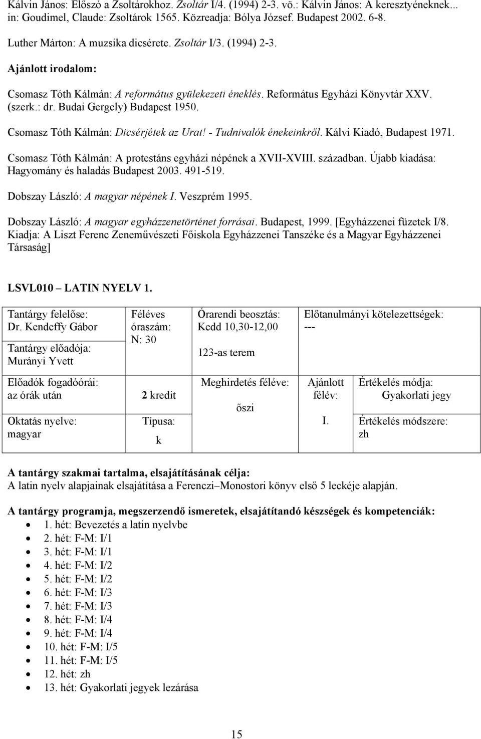 Csomasz Tóth Kálmán: Dicsérjéte az Urat! - Tudnivaló éneeinről. Kálvi Kiadó, Budapest 1971. Csomasz Tóth Kálmán: A protestáns egyházi népéne a XVII-XVIII. században.