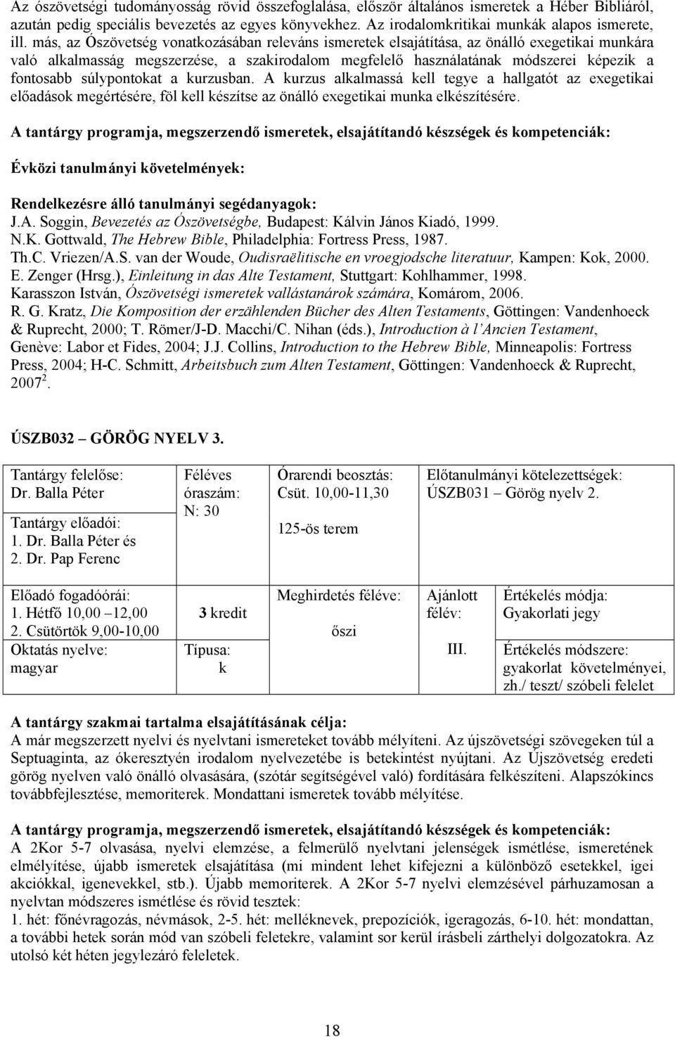 urzusban. A urzus alalmassá ell tegye a hallgatót az exegetiai előadáso megértésére, föl ell észítse az önálló exegetiai muna elészítésére. J.A. Soggin, Bevezetés az Ószövetségbe, Budapest: Kálvin János Kiadó, 1999.