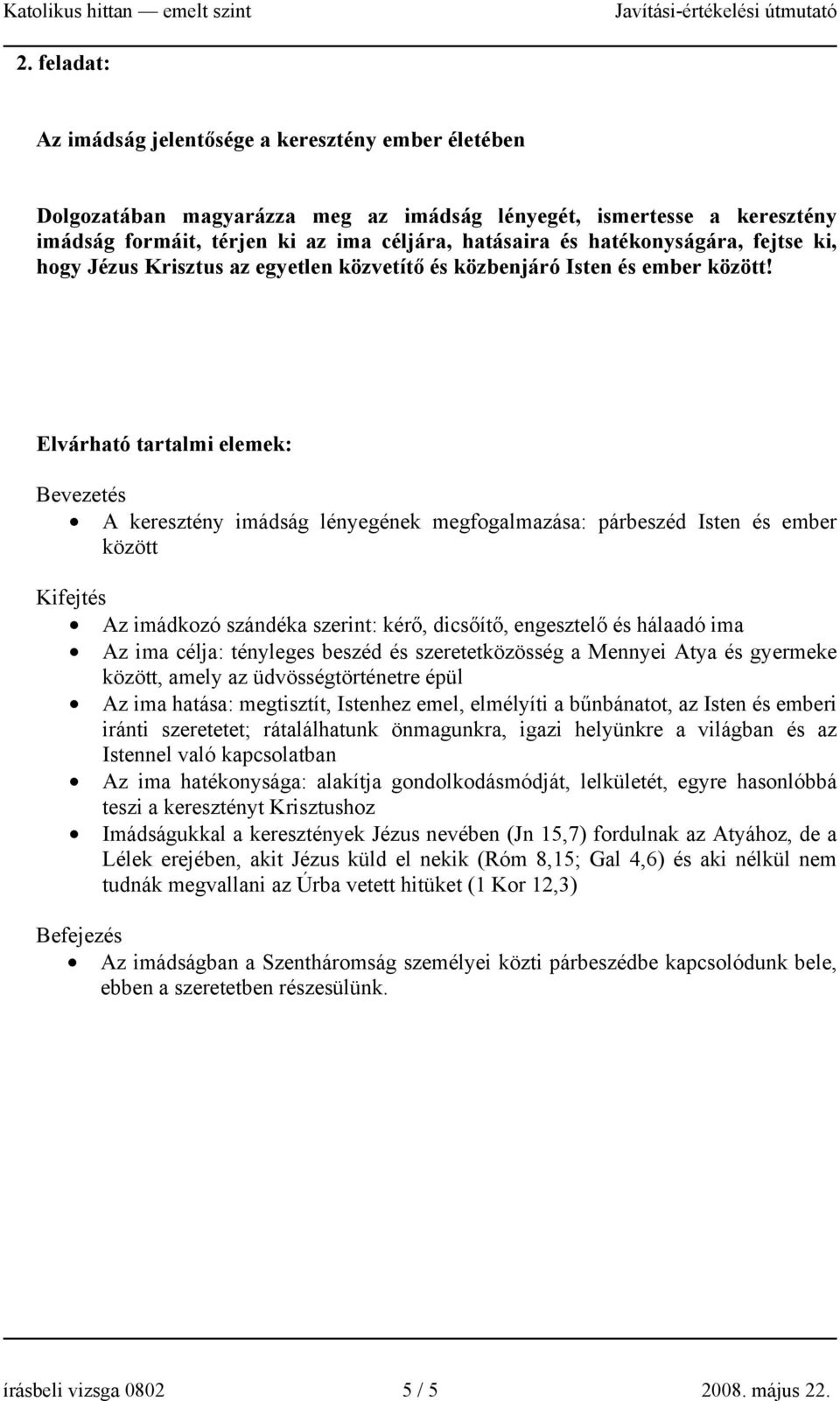 Elvárható tartalmi elemek: Bevezetés A keresztény imádság lényegének megfogalmazása: párbeszéd Isten és ember között Kifejtés Az imádkozó szándéka szerint: kérő, dicsőítő, engesztelő és hálaadó ima