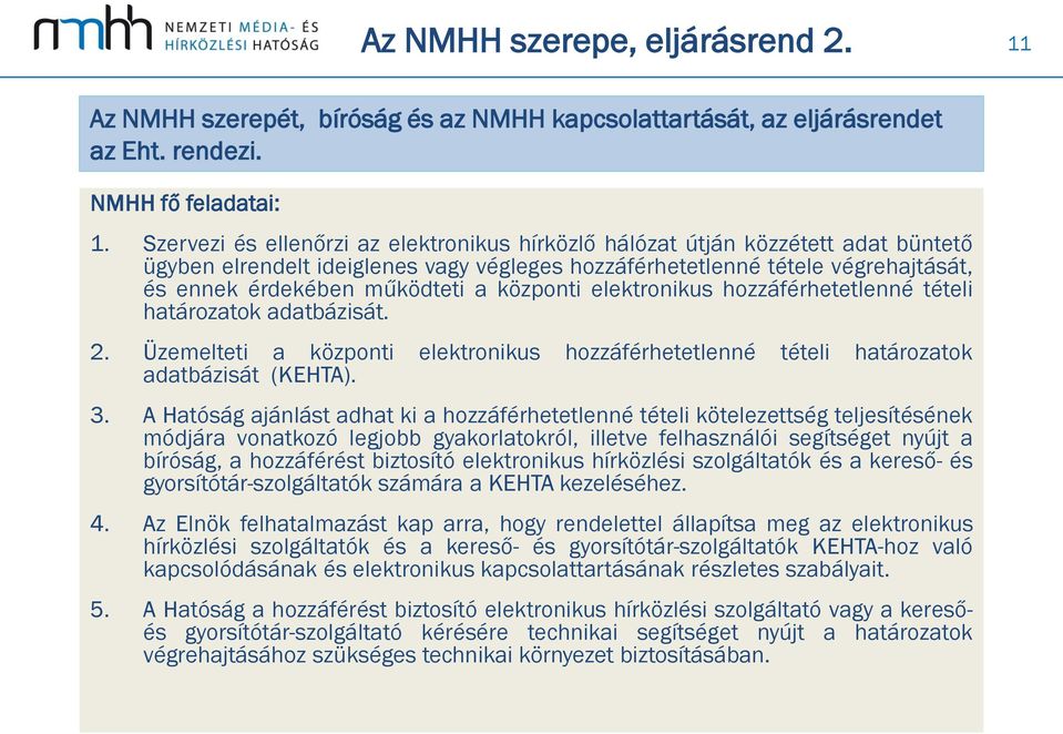 központi elektronikus hozzáférhetetlenné tételi határozatok adatbázisát. 2. Üzemelteti a központi elektronikus hozzáférhetetlenné tételi határozatok adatbázisát (KEHTA). 3.