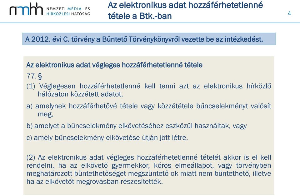 (1) Véglegesen hozzáférhetetlenné kell tenni azt az elektronikus hírközlő hálózaton közzétett adatot, a) amelynek hozzáférhetővé tétele vagy közzététele bűncselekményt valósít meg, b)