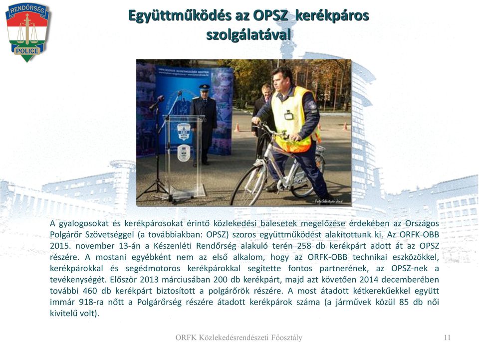 A mostani egyébként nem az első alkalom, hogy az ORFK-OBB technikai eszközökkel, kerékpárokkal és segédmotoros kerékpárokkal segítette fontos partnerének, az OPSZ-nek a tevékenységét.