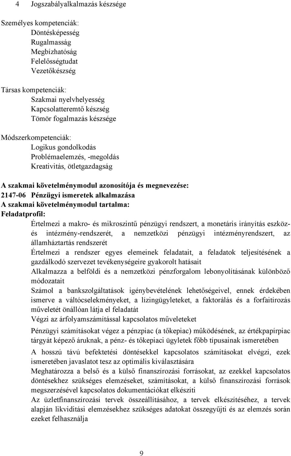 ismeretek alkalmazása szakmai követelménymodul tartalma: Feladatprofil: Értelmezi a makro- és mikroszintű pénzügyi rendszert, a monetáris irányítás eszközés intézmény-rendszerét, a nemzetközi