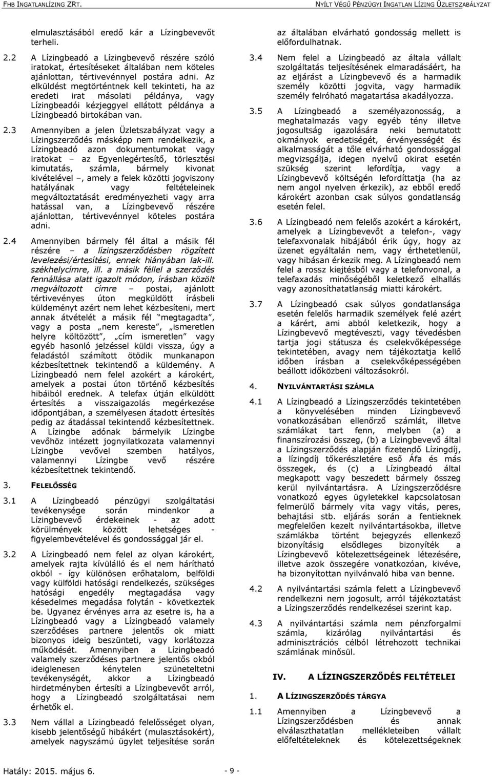 3 Amennyiben a jelen Üzletszabályzat vagy a Lízingszerződés másképp nem rendelkezik, a Lízingbeadó azon dokumentumokat vagy iratokat az Egyenlegértesítő, törlesztési kimutatás, számla, bármely