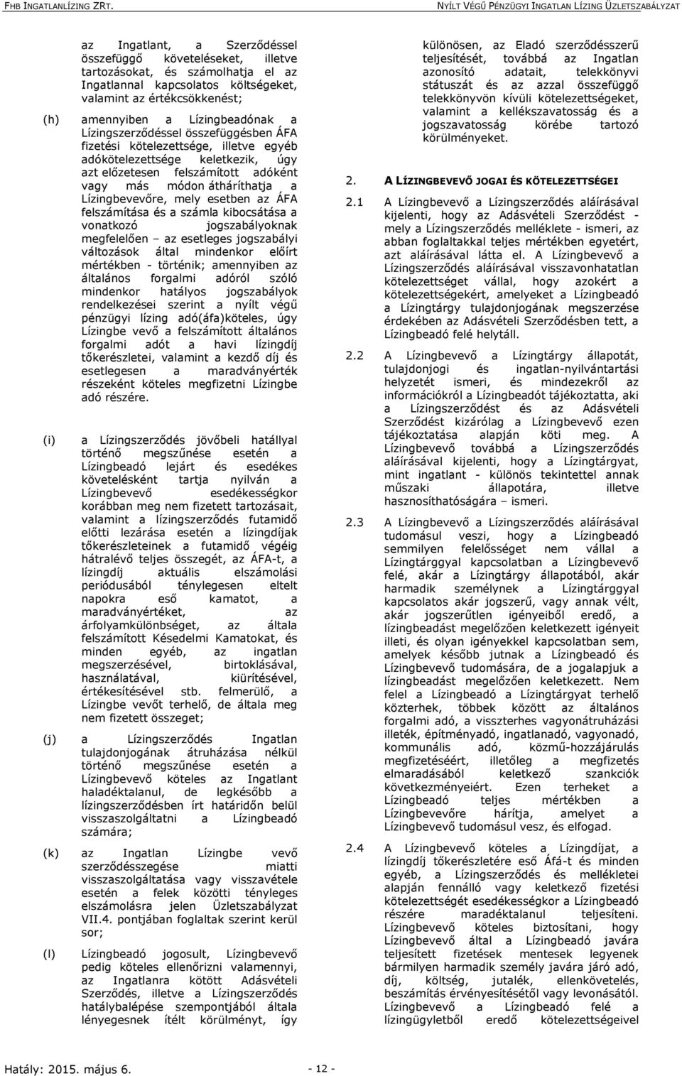 esetben az ÁFA felszámítása és a számla kibocsátása a vonatkozó jogszabályoknak megfelelően az esetleges jogszabályi változások által mindenkor előírt mértékben - történik; amennyiben az általános