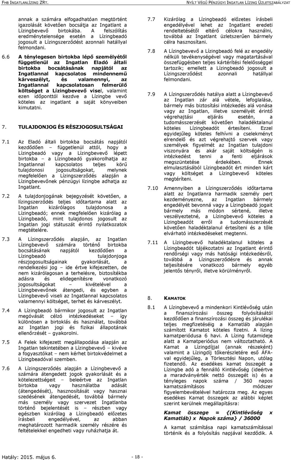 6 A ténylegesen birtokba lépő személyétől függetlenül az Ingatlan Eladó általi birtokba bocsátásának napjától az Ingatlannal kapcsolatos mindennemű kárveszélyt, és valamennyi, az Ingatlannal