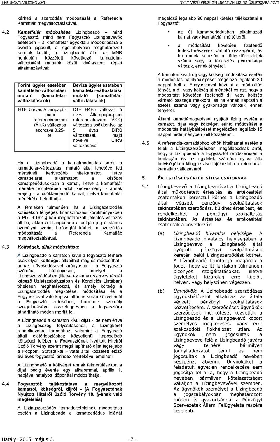 Lízingbeadó által az MNB honlapján közzétett következő kamatfelárváltoztatási mutatók közül kiválasztott képlet alkalmazásával: Forint ügylet esetében kamatfelár-változtatási mutató