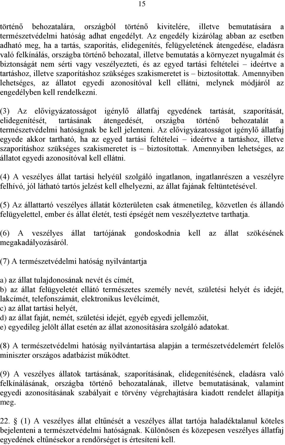környezet nyugalmát és biztonságát nem sérti vagy veszélyezteti, és az egyed tartási feltételei ideértve a tartáshoz, illetve szaporításhoz szükséges szakismeretet is biztosítottak.
