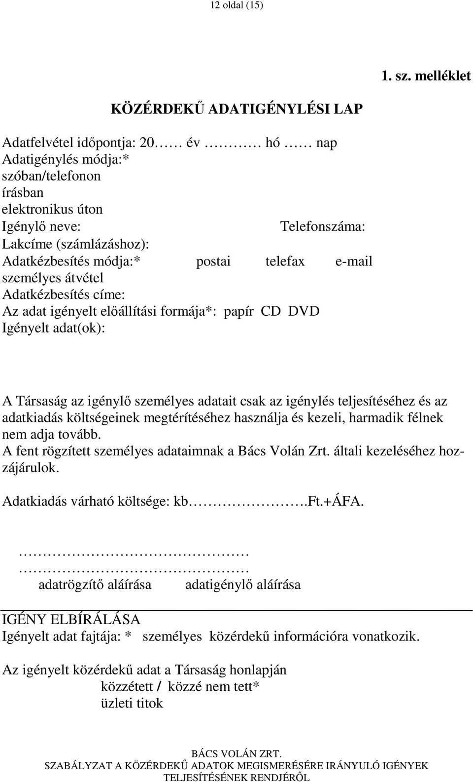 Adatkézbesítés módja:* postai telefax e-mail személyes átvétel Adatkézbesítés címe: Az adat igényelt elıállítási formája*: papír CD DVD Igényelt adat(ok): A Társaság az igénylı személyes adatait csak