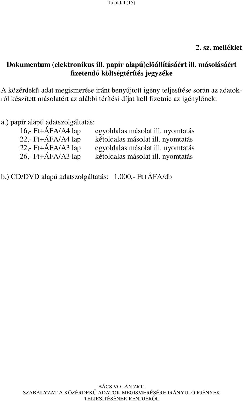 másolatért az alábbi térítési díjat kell fizetnie az igénylınek: a.) papír alapú adatszolgáltatás: 16,- Ft+ÁFA/A4 lap egyoldalas másolat ill.