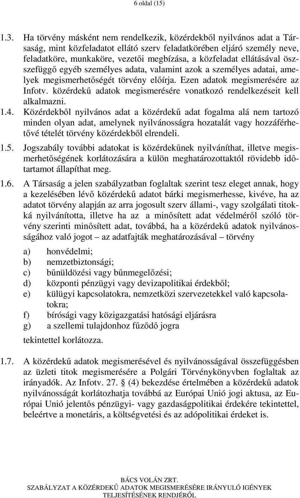 ellátásával öszszefüggı egyéb személyes adata, valamint azok a személyes adatai, amelyek megismerhetıségét törvény elıírja. Ezen adatok megismerésére az Infotv.